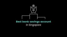 Meet the best bank savings accounts in Singapore